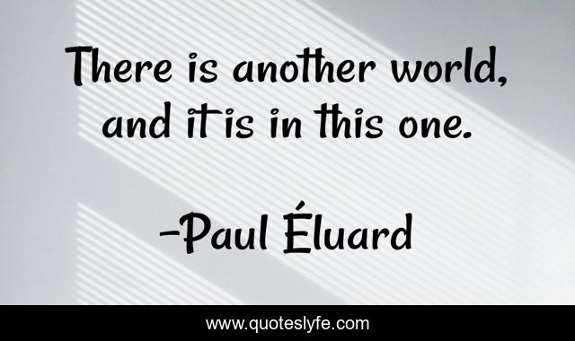 There is another world, and it is in this one.