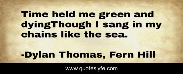 Time held me green and dyingThough I sang in my chains like the sea.