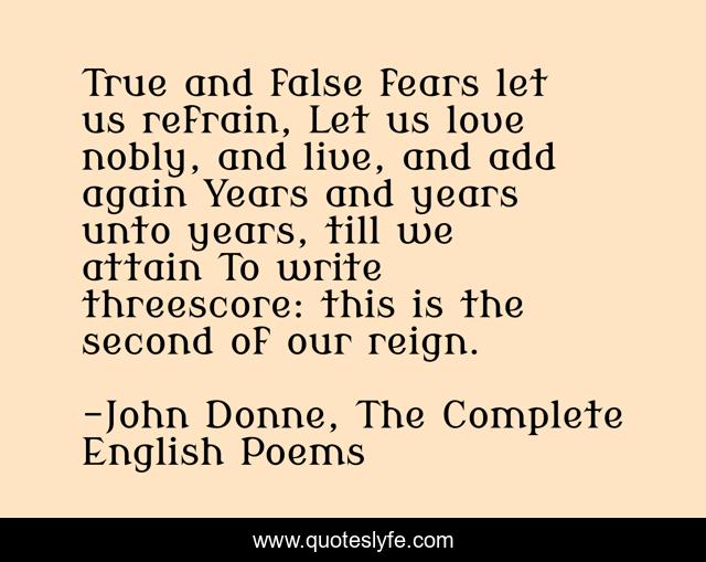 True and false fears let us refrain, Let us love nobly, and live, and add again Years and years unto years, till we attain To write threescore: this is the second of our reign.