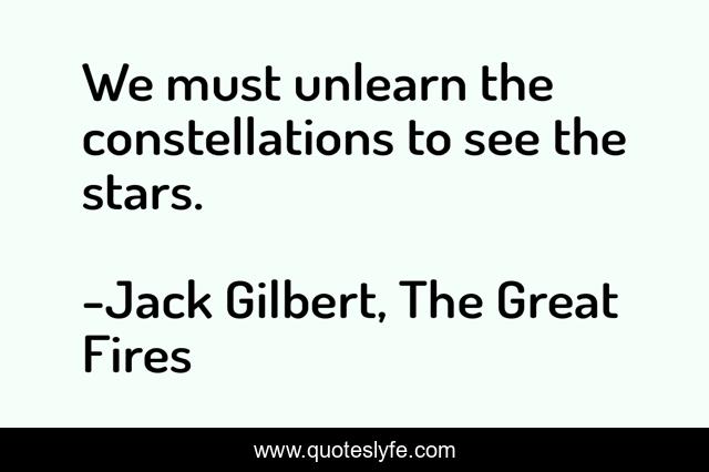 We must unlearn the constellations to see the stars.