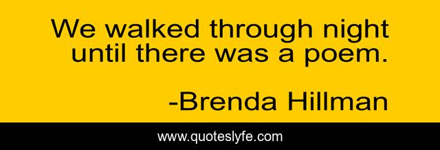 We walked through night until there was a poem.