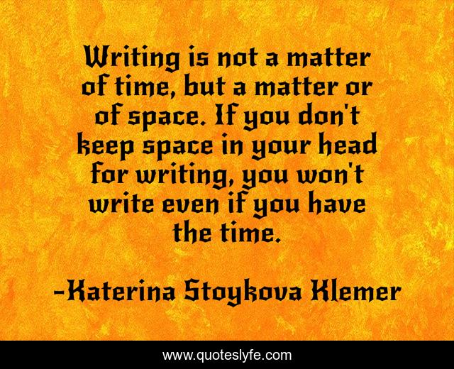 Writing is not a matter of time, but a matter or of space. If you don't keep space in your head for writing, you won't write even if you have the time.