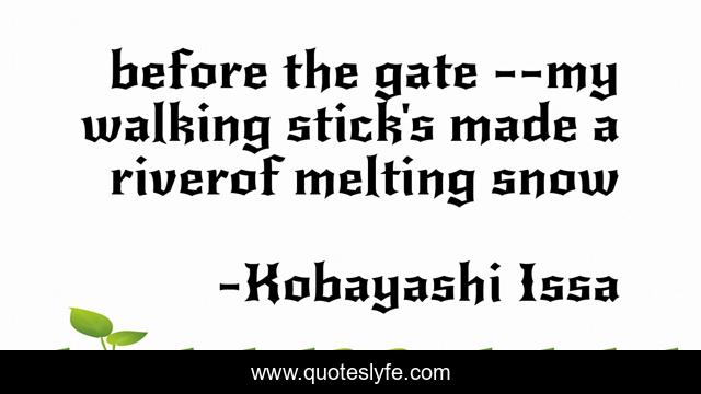 before the gate --my walking stick's made a riverof melting snow