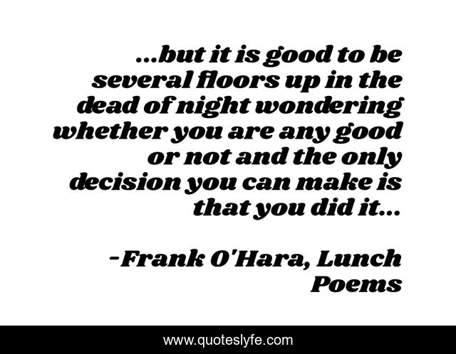 ...but it is good to be several floors up in the dead of night wondering whether you are any good or not and the only decision you can make is that you did it...