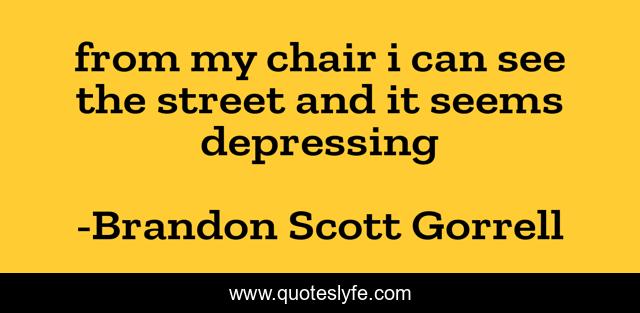 from my chair i can see the street and it seems depressing
