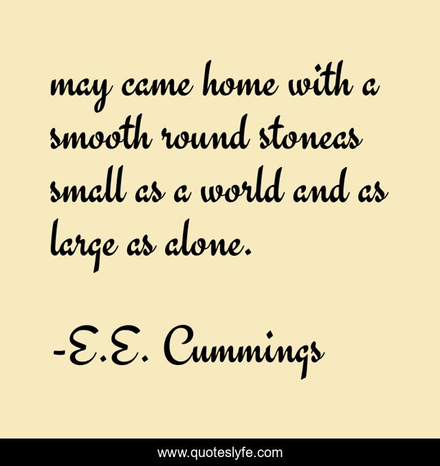 may came home with a smooth round stoneas small as a world and as large as alone.