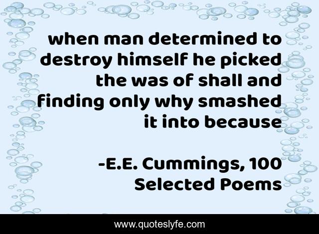 when man determined to destroy himself he picked the was of shall and finding only why smashed it into because