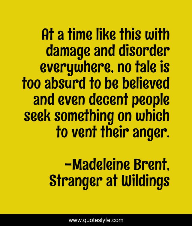 At a time like this with damage and disorder everywhere, no tale is too absurd to be believed and even decent people seek something on which to vent their anger.