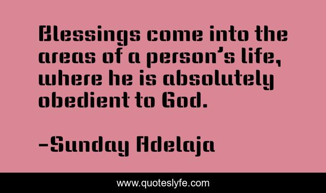 Blessings come into the areas of a person’s life, where he is absolutely obedient to God.