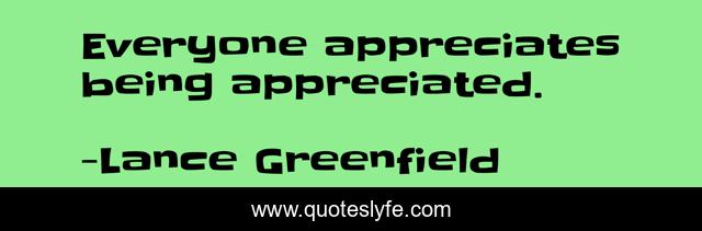 Everyone appreciates being appreciated.