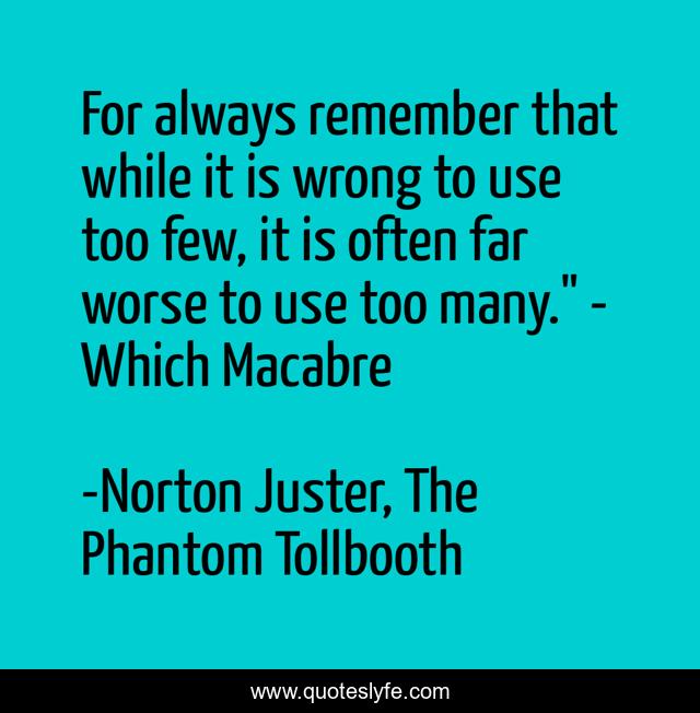 For always remember that while it is wrong to use too few, it is often far worse to use too many.