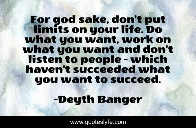 For god sake, don't put limits on your life. Do what you want, work on what you want and don't listen to people - which haven't succeeded what you want to succeed.