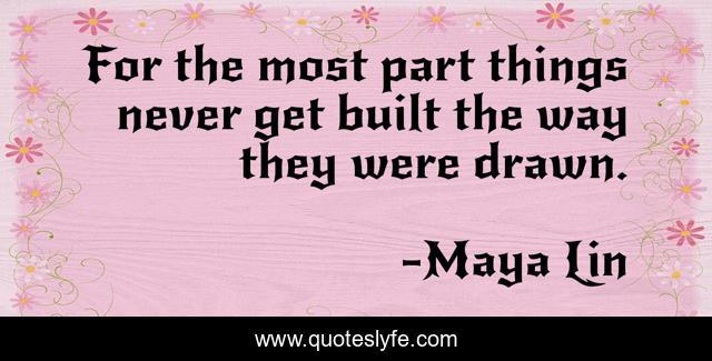 For the most part things never get built the way they were drawn.