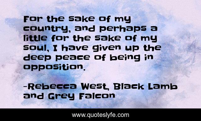For the sake of my country, and perhaps a little for the sake of my soul, I have given up the deep peace of being in opposition.