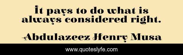 It pays to do what is always considered right.
