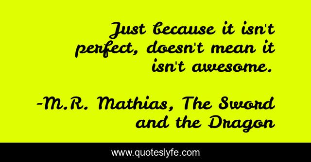Just because it isn't perfect, doesn't mean it isn't awesome.