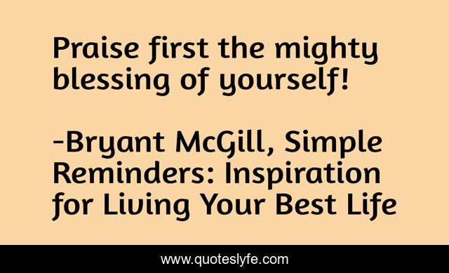 Praise first the mighty blessing of yourself!