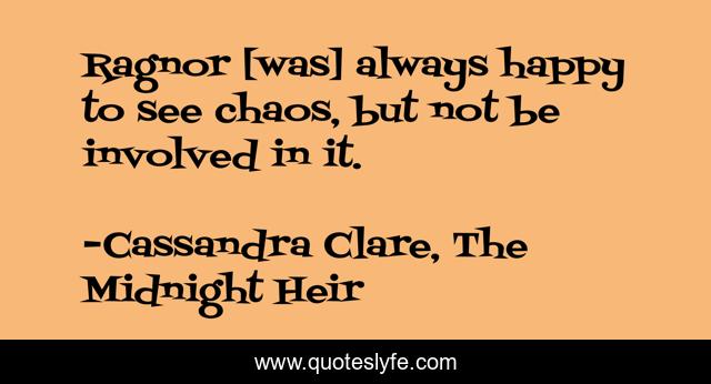 Ragnor [was] always happy to see chaos, but not be involved in it.