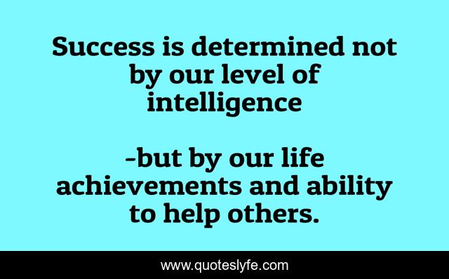 Success is determined not by our level of intelligence