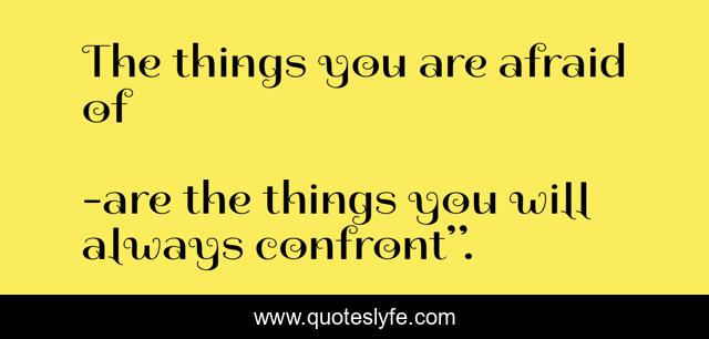 The things you are afraid of