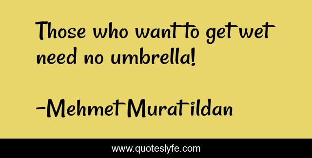 Those who want to get wet need no umbrella!