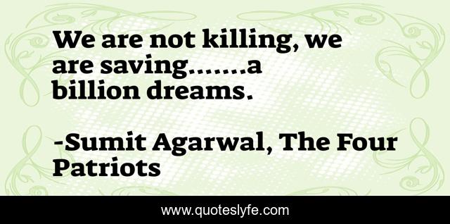 We are not killing, we are saving.......a billion dreams.