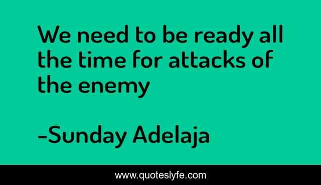 We need to be ready all the time for attacks of the enemy