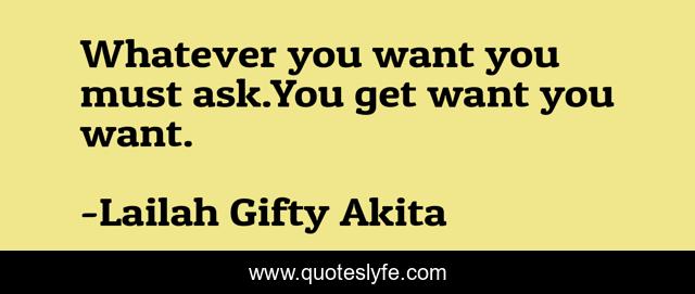 Whatever you want you must ask.You get want you want.