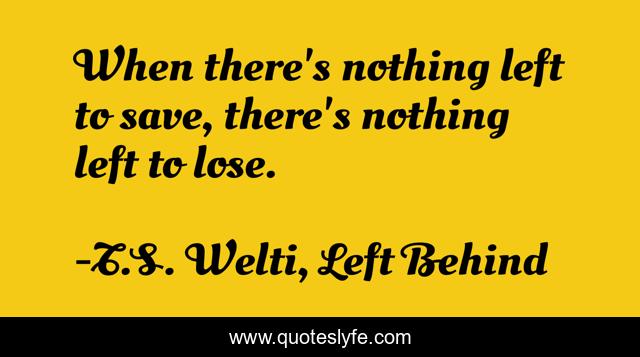When there's nothing left to save, there's nothing left to lose.