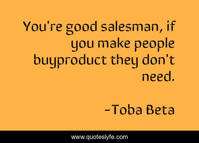 You're good salesman, if you make people buyproduct they don't need.