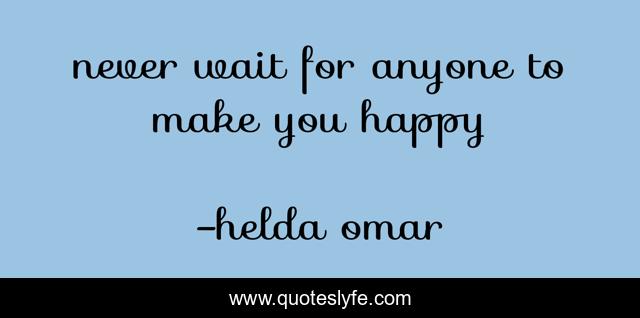 never wait for anyone to make you happy