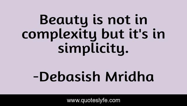 Beauty is not in complexity but it's in simplicity.