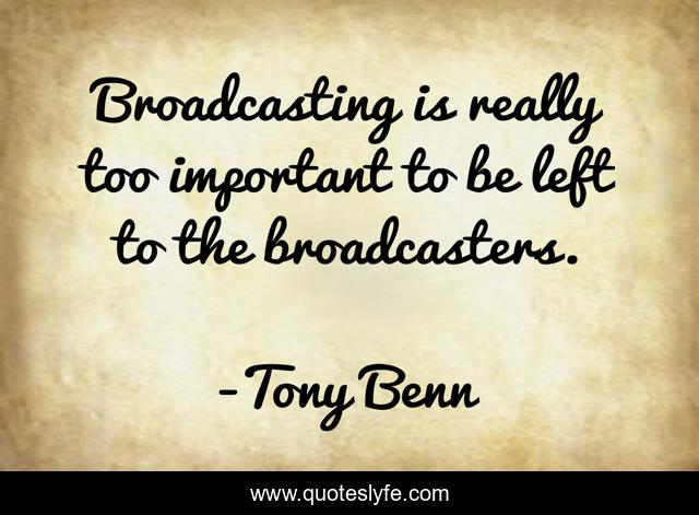Broadcasting is really too important to be left to the broadcasters.