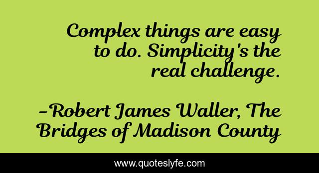 Complex things are easy to do. Simplicity's the real challenge.