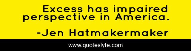 Excess has impaired perspective in America.