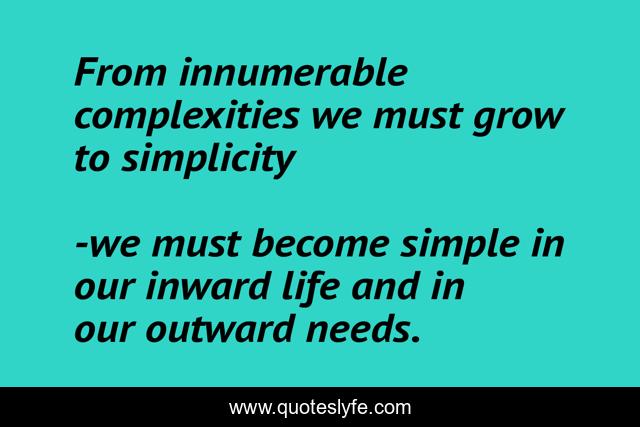 From innumerable complexities we must grow to simplicity