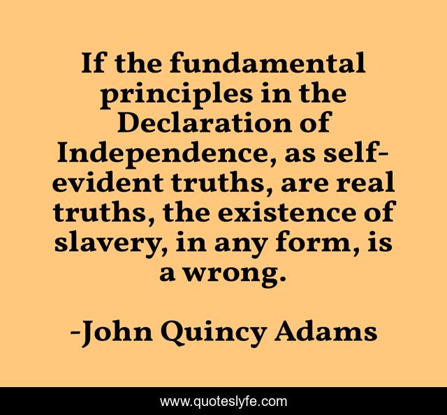 If the fundamental principles in the Declaration of Independence, as self-evident truths, are real truths, the existence of slavery, in any form, is a wrong.