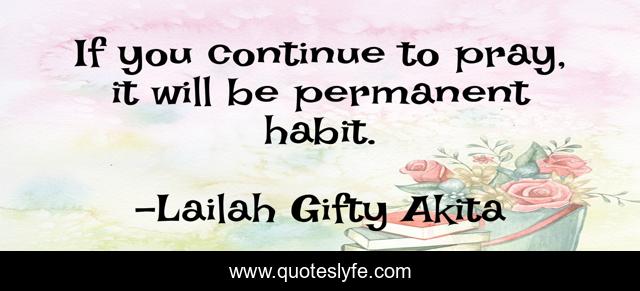 If you continue to pray, it will be permanent habit.