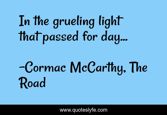 In the grueling light that passed for day...