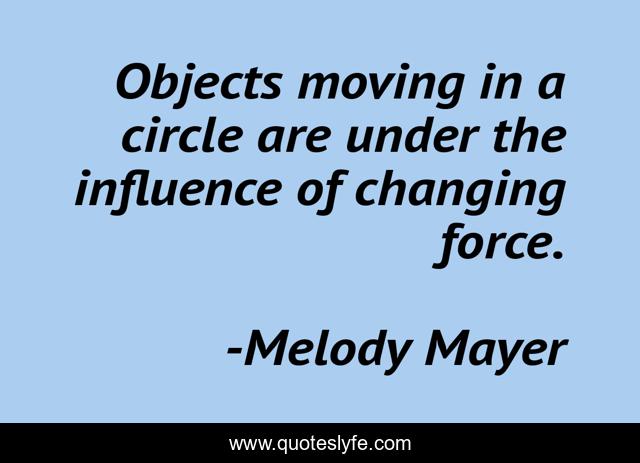 Objects moving in a circle are under the influence of changing force.