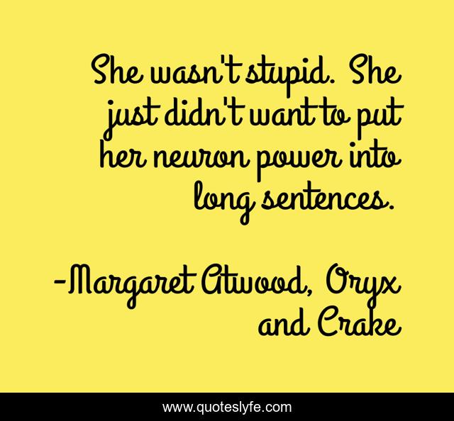 She wasn't stupid. She just didn't want to put her neuron power into long sentences.