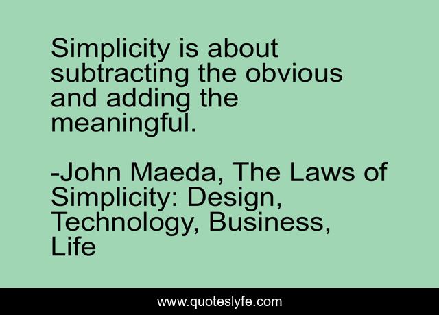 Simplicity is about subtracting the obvious and adding the meaningful.