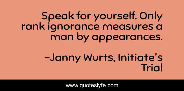 Speak for yourself. Only rank ignorance measures a man by appearances.