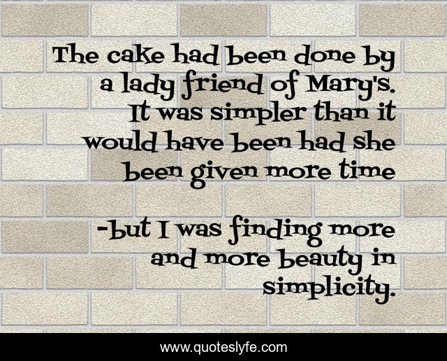 The cake had been done by a lady friend of Mary's. It was simpler than it would have been had she been given more time