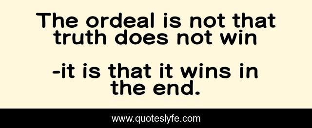 The ordeal is not that truth does not win