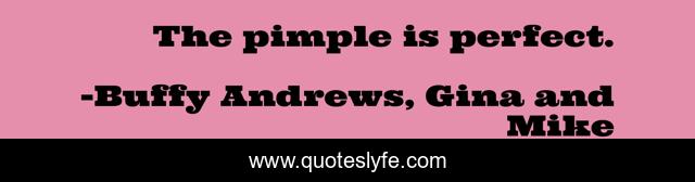 The pimple is perfect.