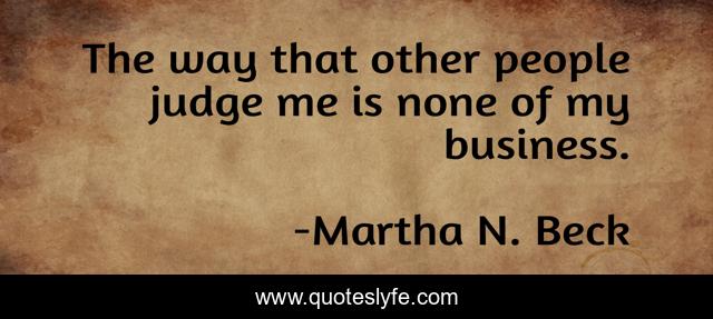 The way that other people judge me is none of my business.