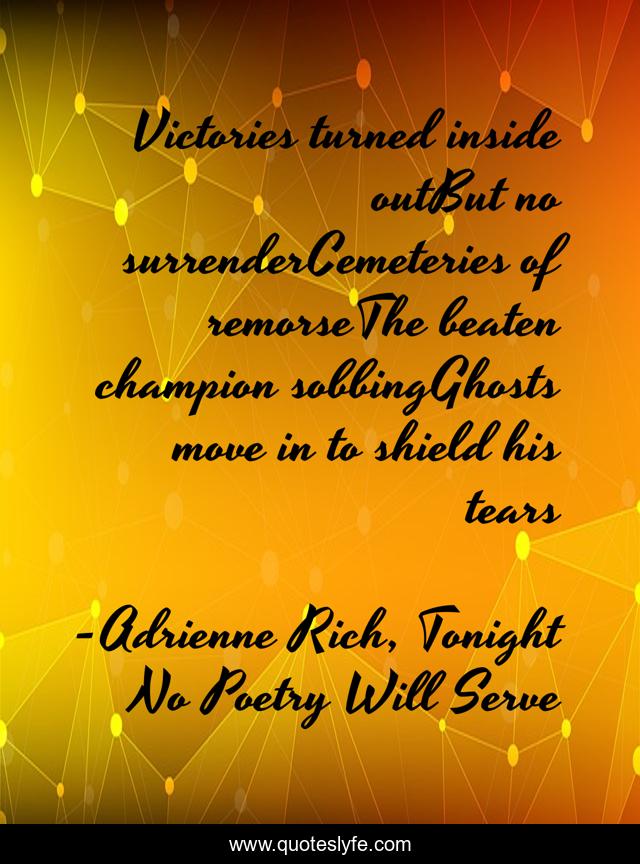 Victories turned inside outBut no surrenderCemeteries of remorseThe beaten champion sobbingGhosts move in to shield his tears
