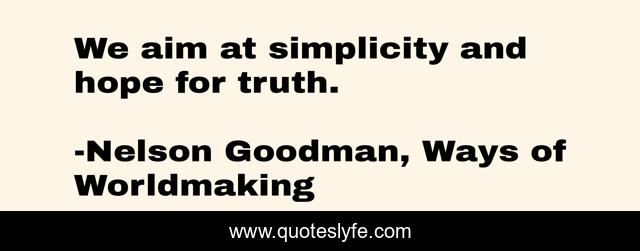 We aim at simplicity and hope for truth.