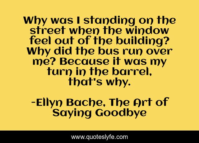 Why was I standing on the street when the window feel out of the building? Why did the bus run over me? Because it was my turn in the barrel, that's why.